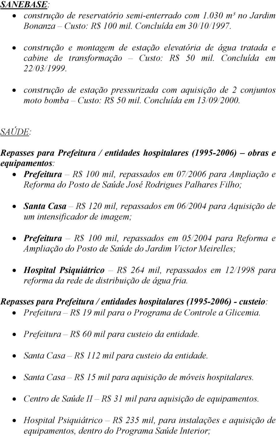 construção de estação pressurizada com aquisição de 2 conjuntos moto bomba Custo: R$ 50 mil. Concluída em 13/09/2000.