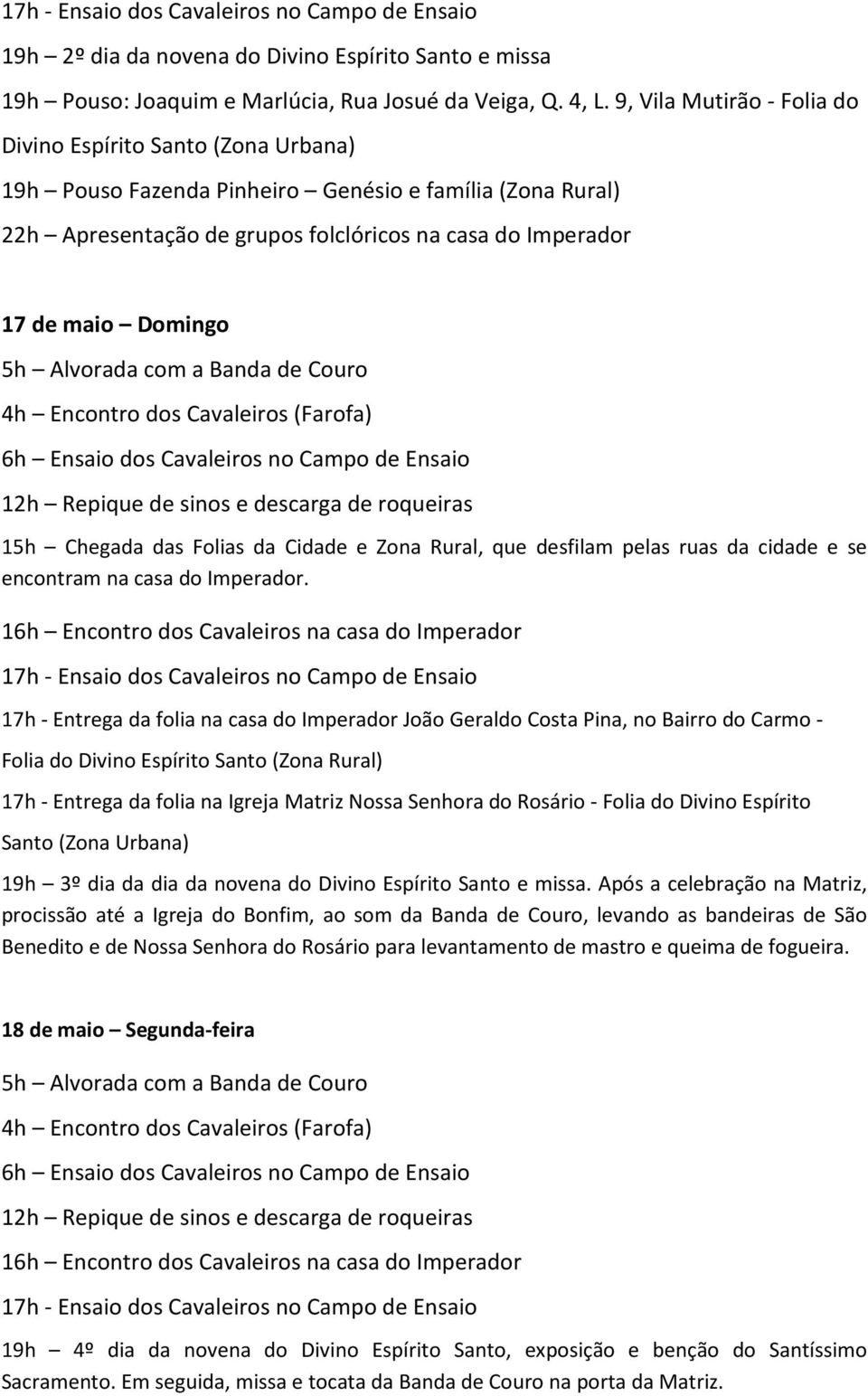 15h Chegada das Folias da Cidade e Zona Rural, que desfilam pelas ruas da cidade e se encontram na casa do Imperador.