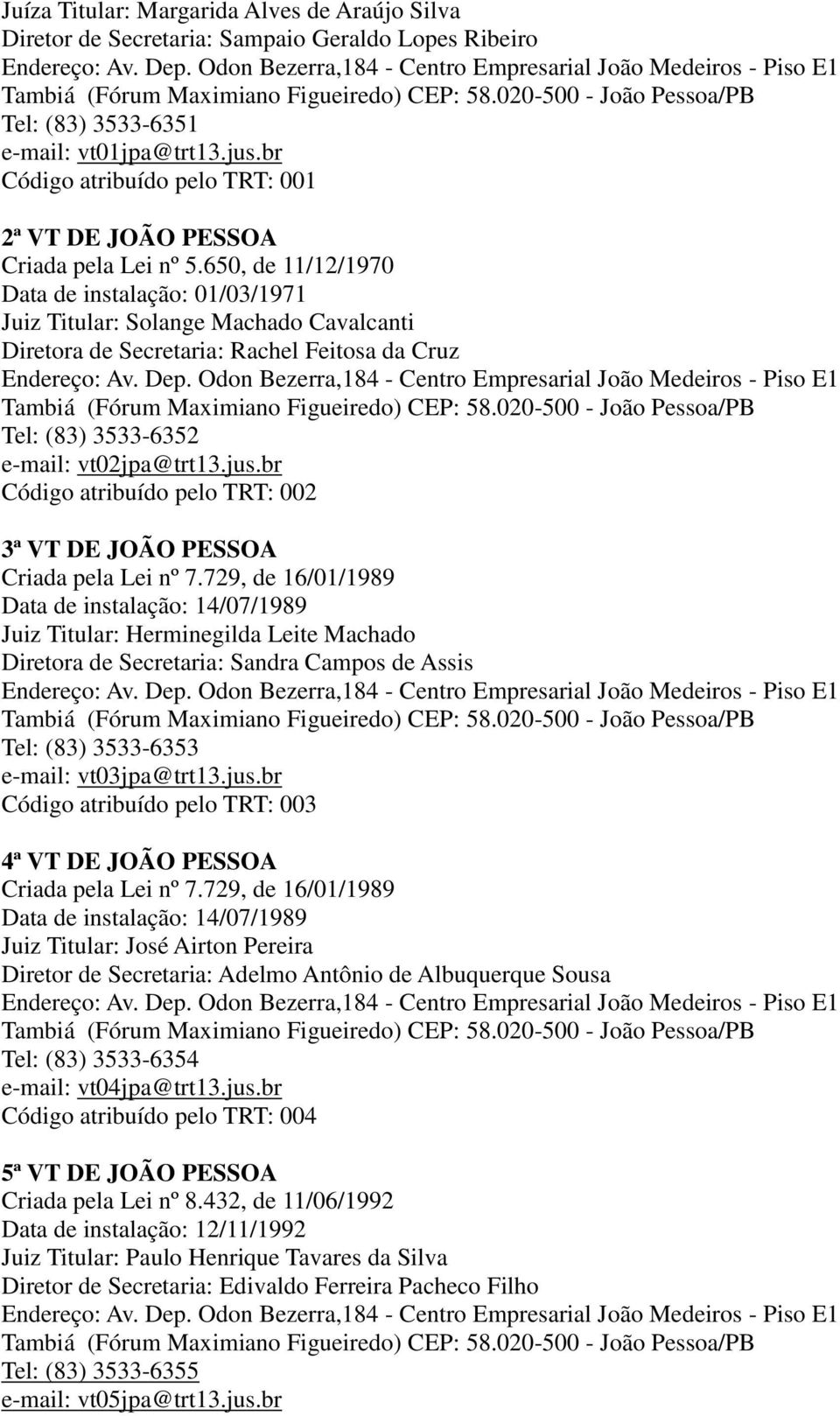 650, de 11/12/1970 Data de instalação: 01/03/1971 Juiz Titular: Solange Machado Cavalcanti Diretora de Secretaria: Rachel Feitosa da Cruz Tel: (83) 3533-6352 e-mail: vt02jpa@trt13.jus.