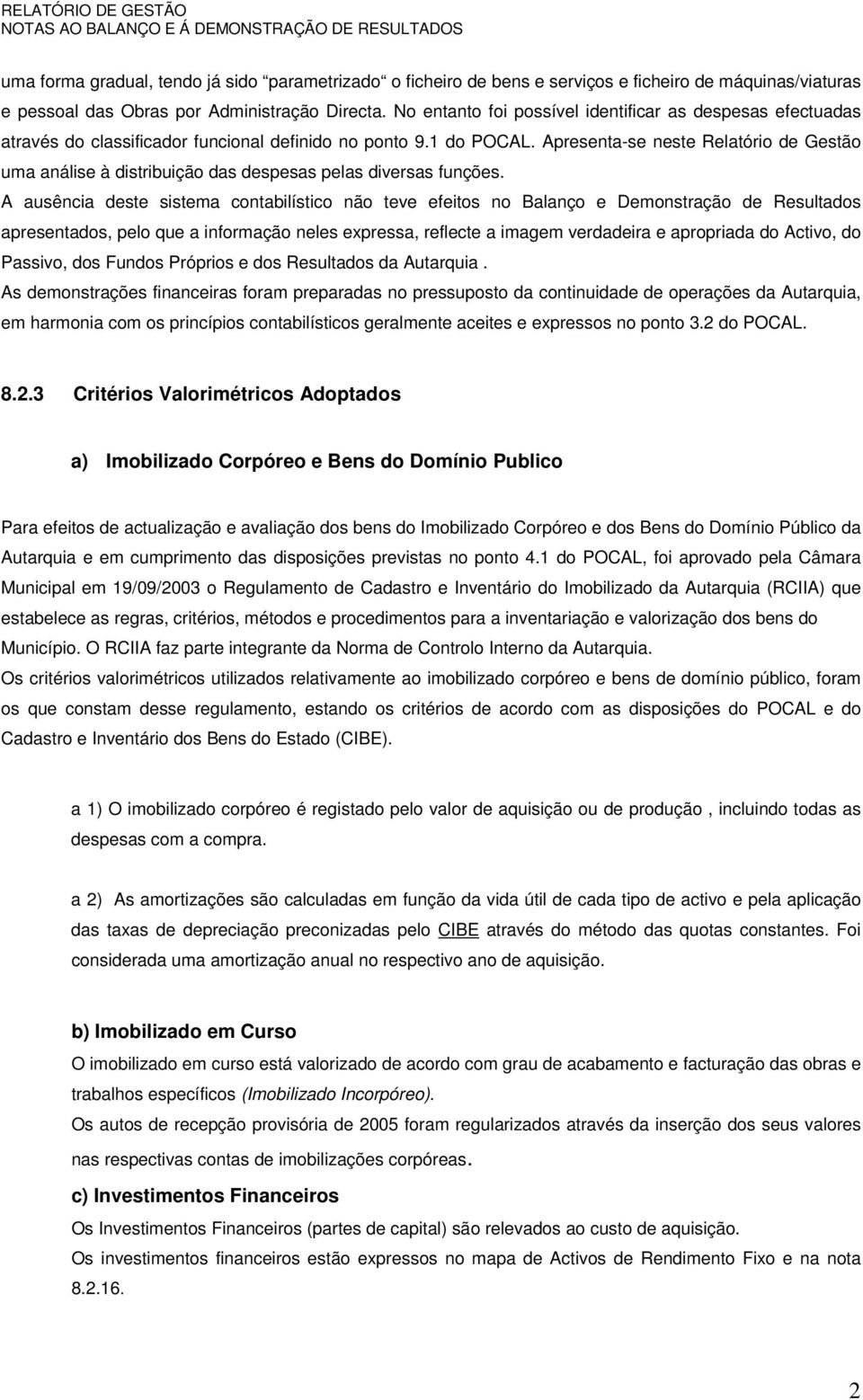 Apresenta-se neste Relatório de Gestão uma análise à distribuição das despesas pelas diversas funções.