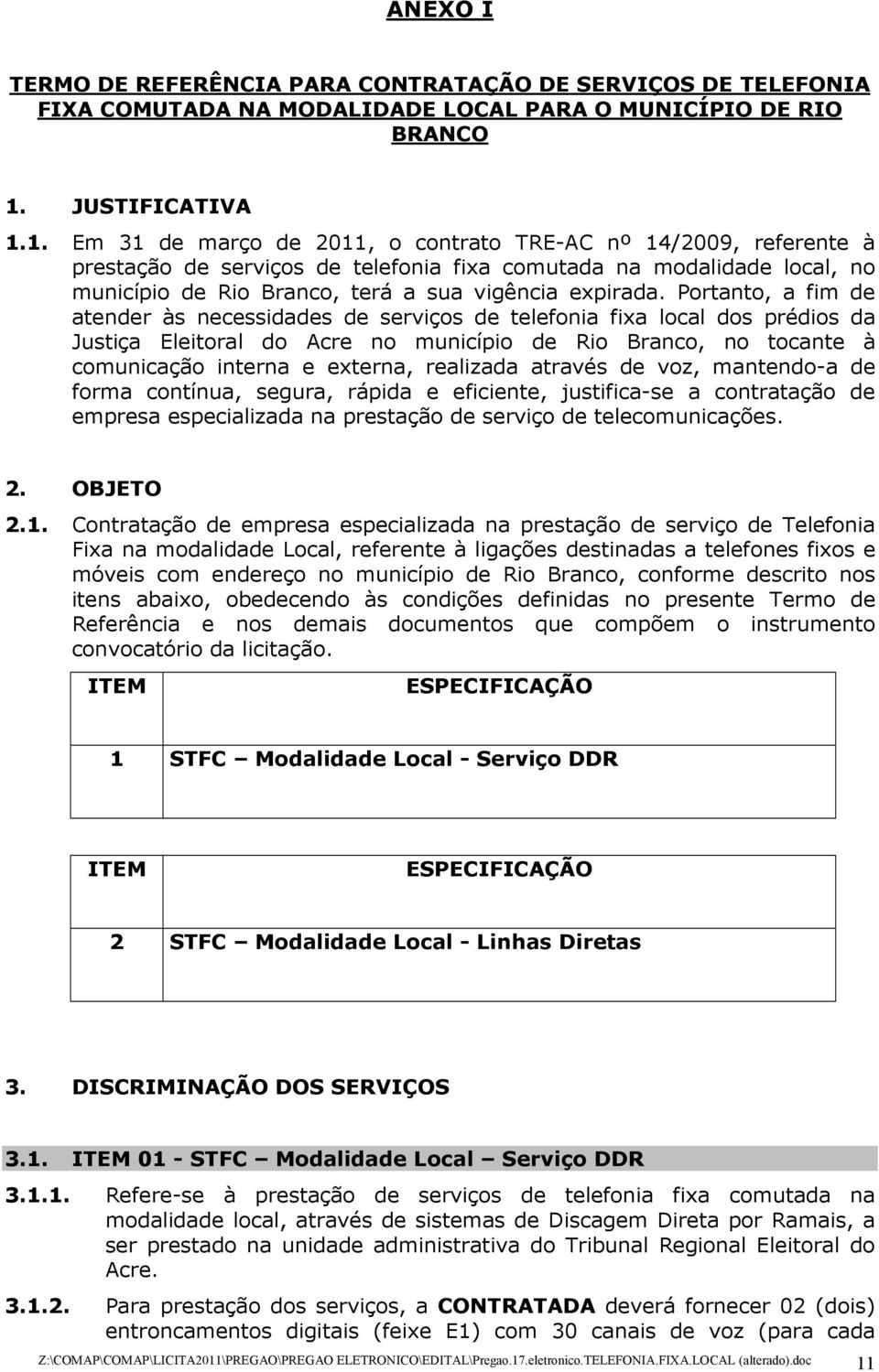 1. Em 31 de março de 2011, o contrato TRE-AC nº 14/2009, referente à prestação de serviços de telefonia fixa comutada na modalidade local, no município de Rio Branco, terá a sua vigência expirada.