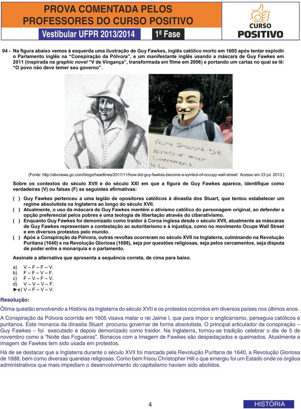 Este monarca da dinastia Stuart procurou governar de forma absolutista. O principal articulador da conspiração Guy Fawkes foi executado e depois demonizado como traidor.