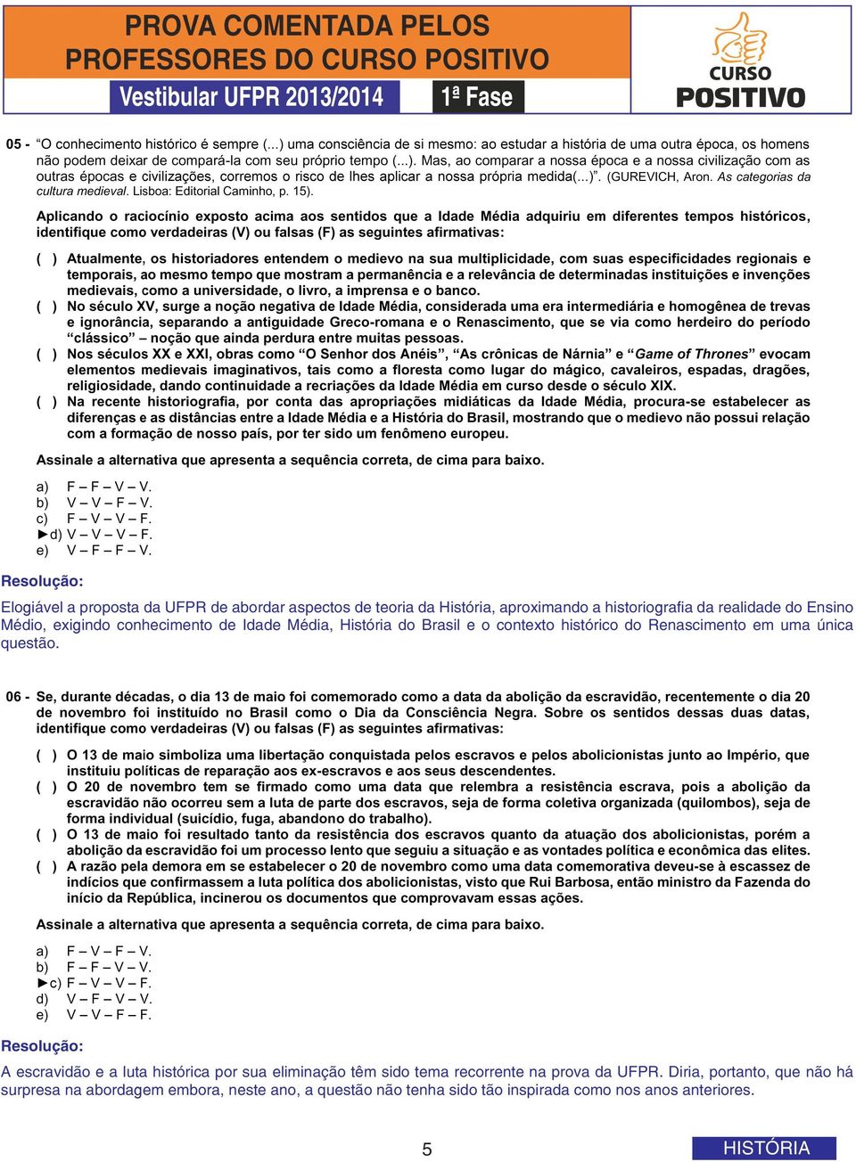 única questão. A escravidão e a luta histórica por sua eliminação têm sido tema recorrente na prova da UFPR.