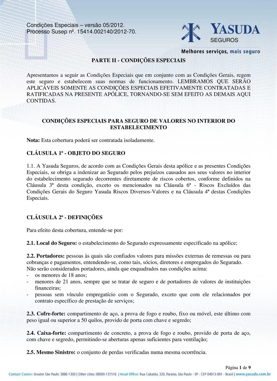 CONDIÇÕES ESPECIAIS PARA SEGURO DE VALORES NO INTERIOR DO ESTABELECIMENTO Nota: Esta cobertura poderá ser contratada isoladamente. CLÁUSULA 1ª