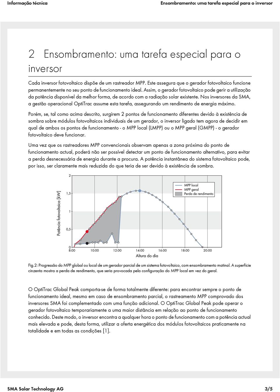 Assim, o gerador fotovoltaico pode gerir a utilização da potência disponível da melhor forma, de acordo com a radiação solar existente.