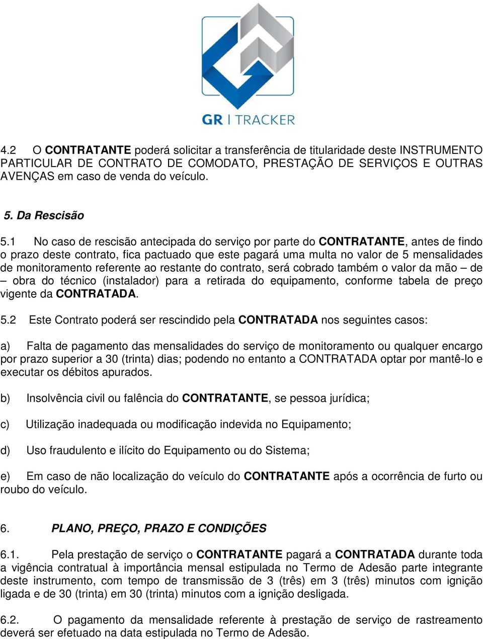 1 No caso de rescisão antecipada do serviço por parte do CONTRATANTE, antes de findo o prazo deste contrato, fica pactuado que este pagará uma multa no valor de 5 mensalidades de monitoramento