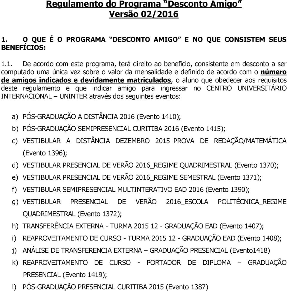 valor da mensalidade e definido de acordo com o número de amigos indicados e devidamente matriculados, o aluno que obedecer aos requisitos deste regulamento e que indicar amigo para ingressar no