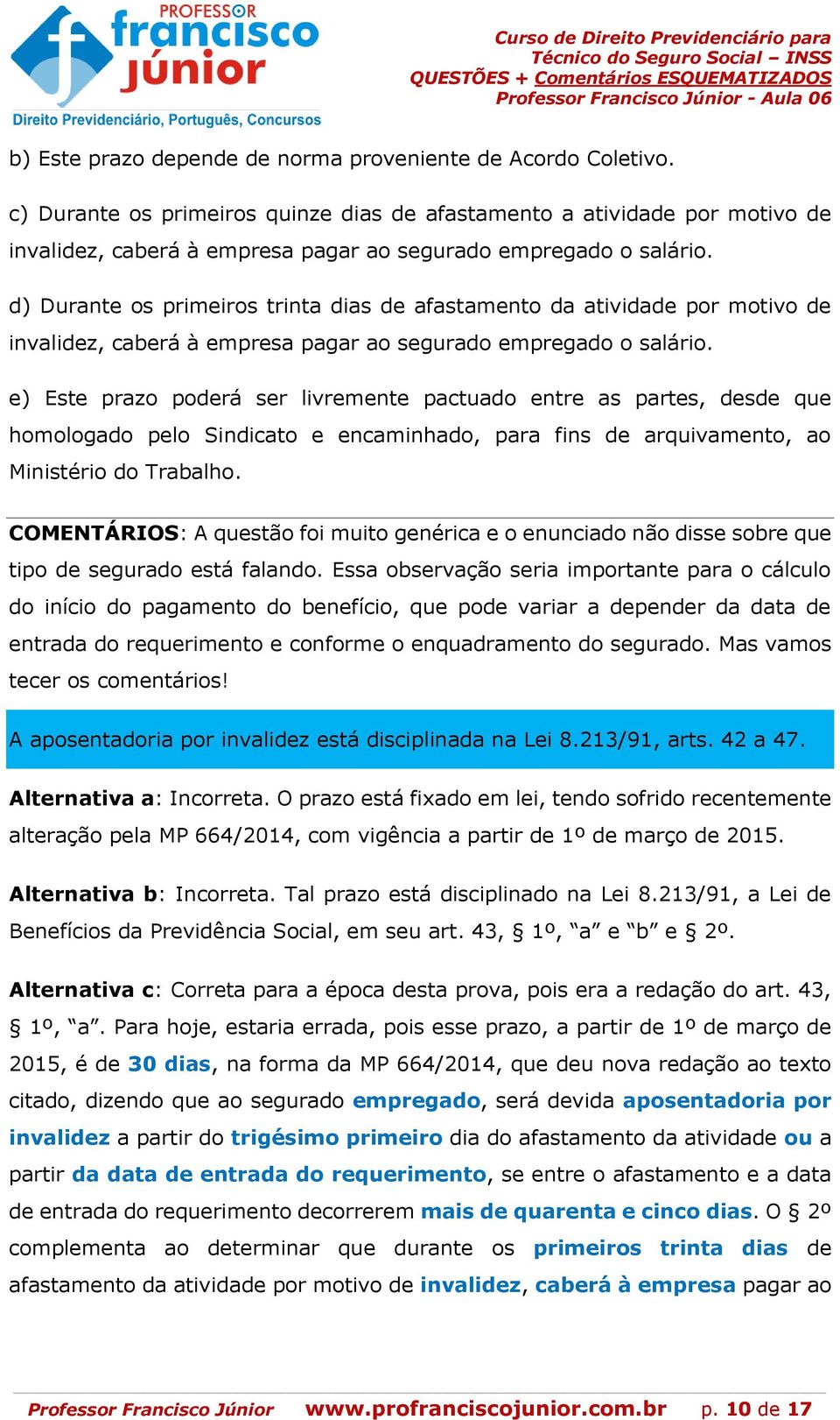 d) Durante os primeiros trinta dias de afastamento da atividade por motivo de invalidez, caberá à empresa pagar ao segurado empregado o salário.