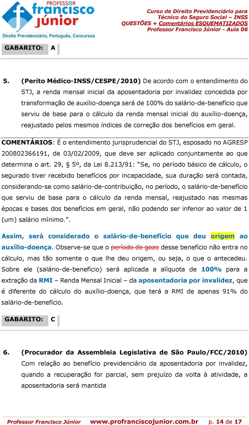 salário-de-benefício que serviu de base para o cálculo da renda mensal inicial do auxílio-doença, reajustado pelos mesmos índices de correção dos benefícios em geral.