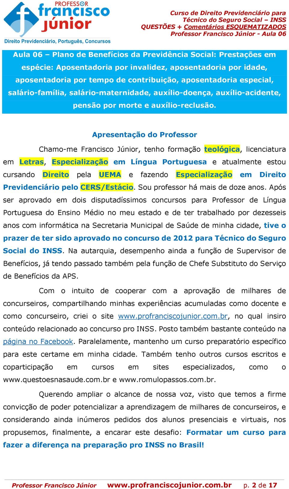 Apresentação do Professor Chamo-me Francisco Júnior, tenho formação teológica, licenciatura em Letras, Especialização em Língua Portuguesa e atualmente estou cursando Direito pela UEMA e fazendo