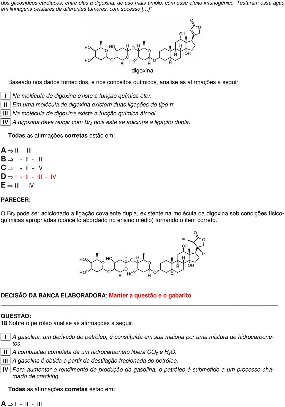 ll Em uma molécula de digoxina existem duas ligações do tipo π. lll Na molécula de digoxina existe a função química álcool. IV A digoxina deve reagir com Br 2 pois este se adiciona a ligação dupla.