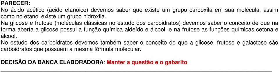 Na glicose e frutose (moléculas clássicas no estudo dos carboidratos) devemos saber o conceito de que na forma aberta a glicose