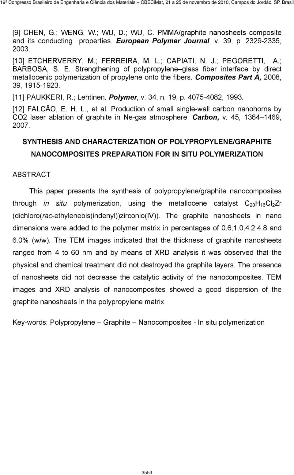 Composites Part A, 2008, 39, 1915-1923. [11] PAUKKERI, R.; Lehtinen. Polymer, v. 34, n. 19, p. 4075-4082, 1993. [12] FALCÃO, E. H. L., et al.