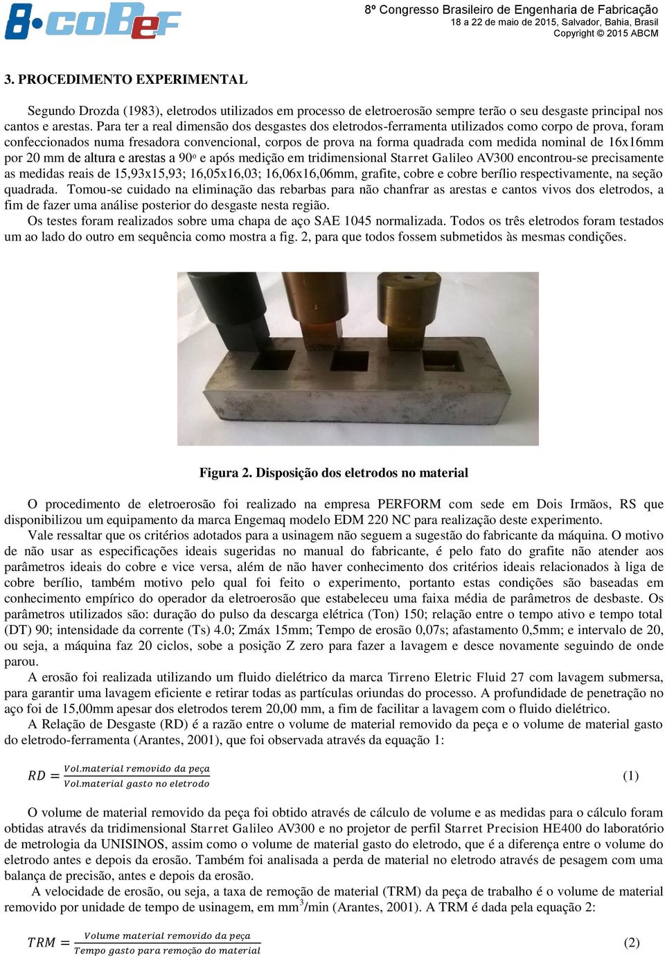 de 16x16mm por 20 mm de altura e arestas a 90ᵒ e após medição em tridimensional Starret Galileo AV300 encontrou-se precisamente as medidas reais de 15,93x15,93; 16,05x16,03; 16,06x16,06mm, grafite,