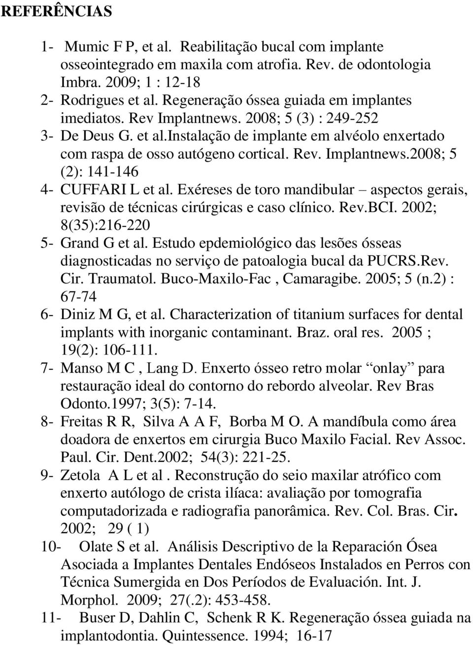 Exéreses de toro mandibular aspectos gerais, revisão de técnicas cirúrgicas e caso clínico. Rev.BCI. 2002; 8(35):216-220 5- Grand G et al.
