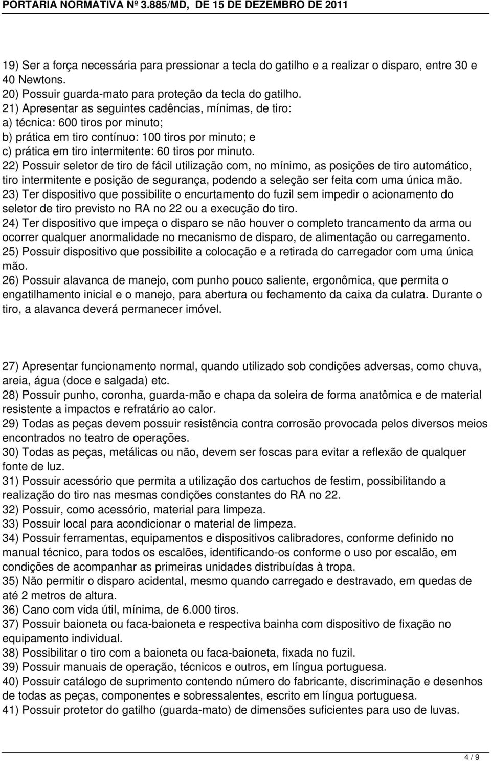 22) Possuir seletor de tiro de fácil utilização com, no mínimo, as posições de tiro automático, tiro intermitente e posição de segurança, podendo a seleção ser feita com uma única mão.