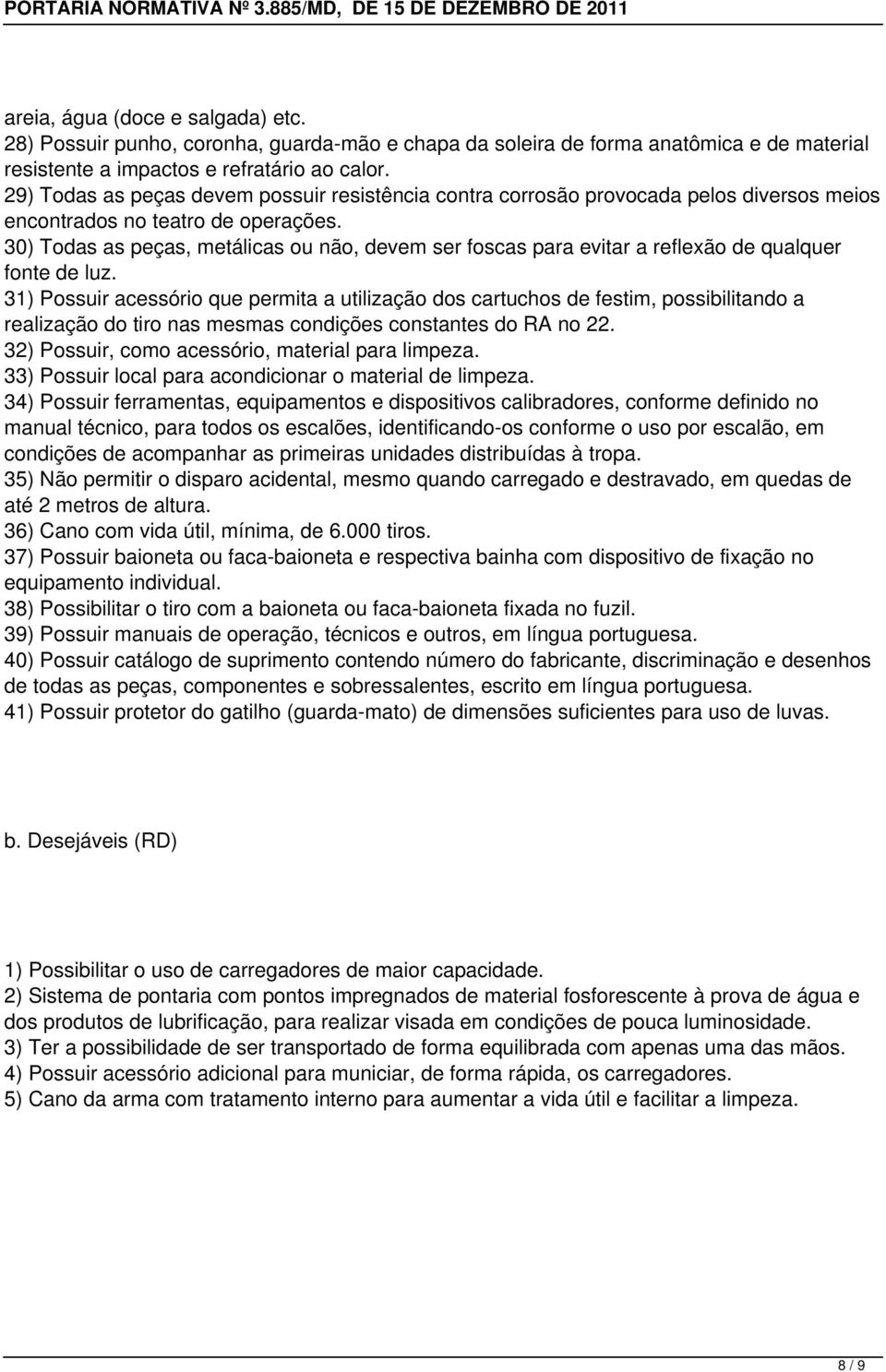 30) Todas as peças, metálicas ou não, devem ser foscas para evitar a reflexão de qualquer fonte de luz.