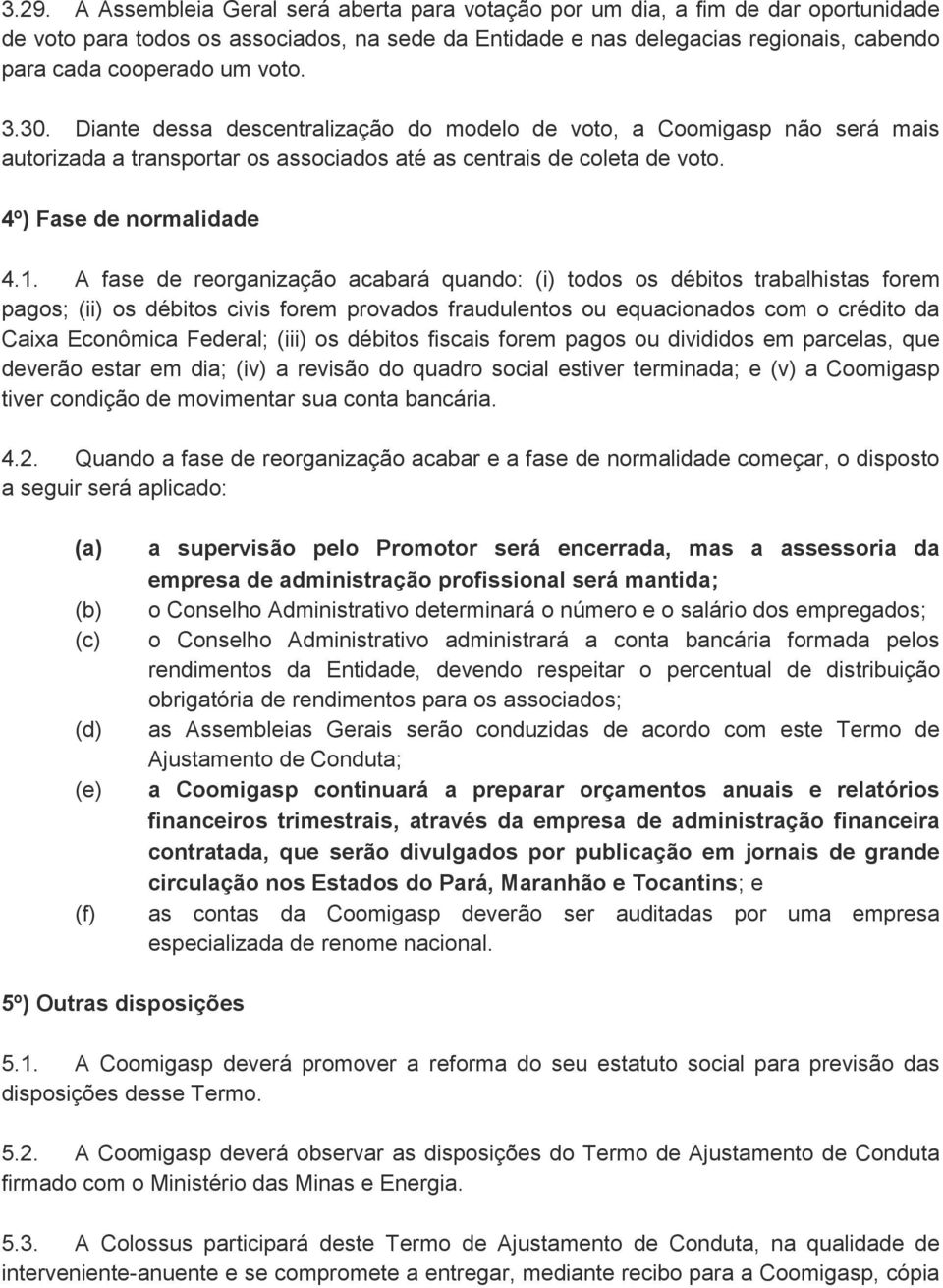 A fase de reorganização acabará quando: (i) todos os débitos trabalhistas forem pagos; (ii) os débitos civis forem provados fraudulentos ou equacionados com o crédito da Caixa Econômica Federal;