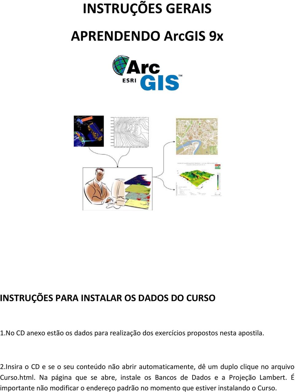 Insira o CD e se o seu conteúdo não abrir automaticamente, dê um duplo clique no arquivo Curso.html.