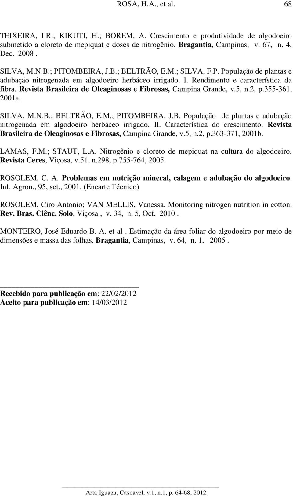 Revista Brasileira de Oleaginosas e Fibrosas, Campina Grande, v.5, n.2, p.355-361, 2001a. SILVA, M.N.B.; BELTRÃO, E.M.; PITOMBEIRA, J.B. População de plantas e adubação nitrogenada em algodoeiro herbáceo irrigado.