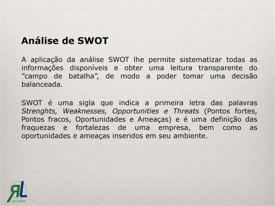 SWOT é uma sigla que indica a primeira letra das palavras Strenghts, Weaknesses, Opportunities e Threats (Pontos fortes,