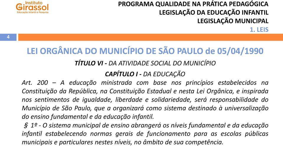 liberdade e solidariedade, será responsabilidade do Município de São Paulo, que a organizará como sistema destinado à universalização do ensino fundamental e da educação infantil.