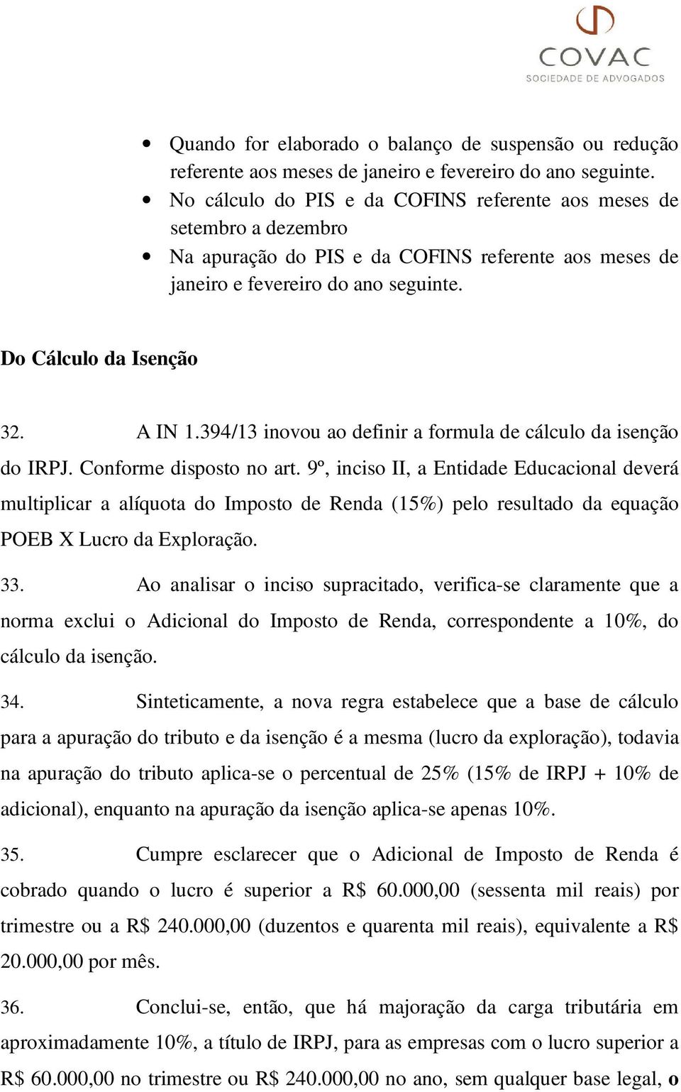 394/13 inovou ao definir a formula de cálculo da isenção do IRPJ. Conforme disposto no art.