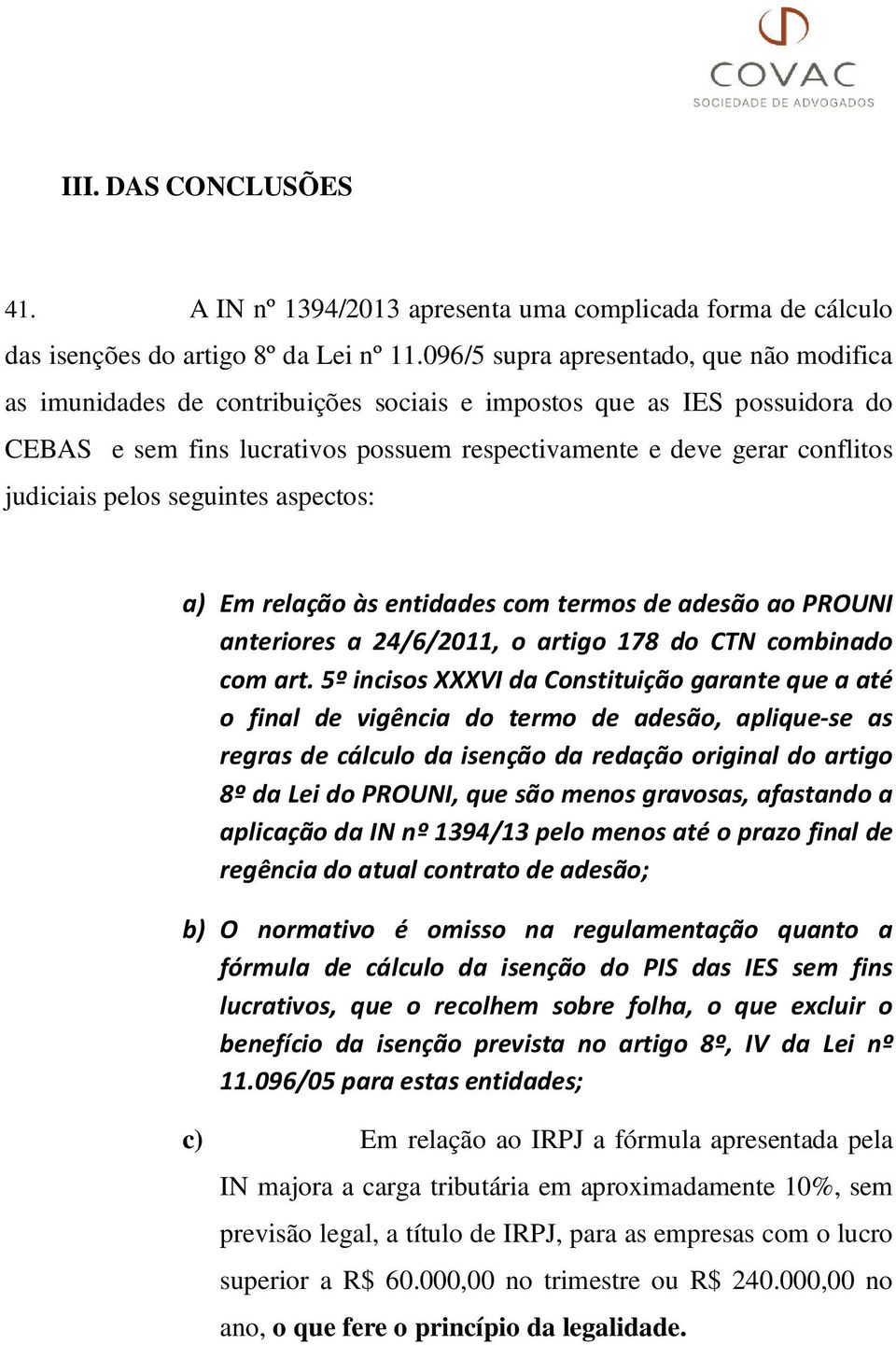 judiciais pelos seguintes aspectos: a) Em relação às entidades com termos de adesão ao PROUNI anteriores a 24/6/2011, o artigo 178 do CTN combinado com art.