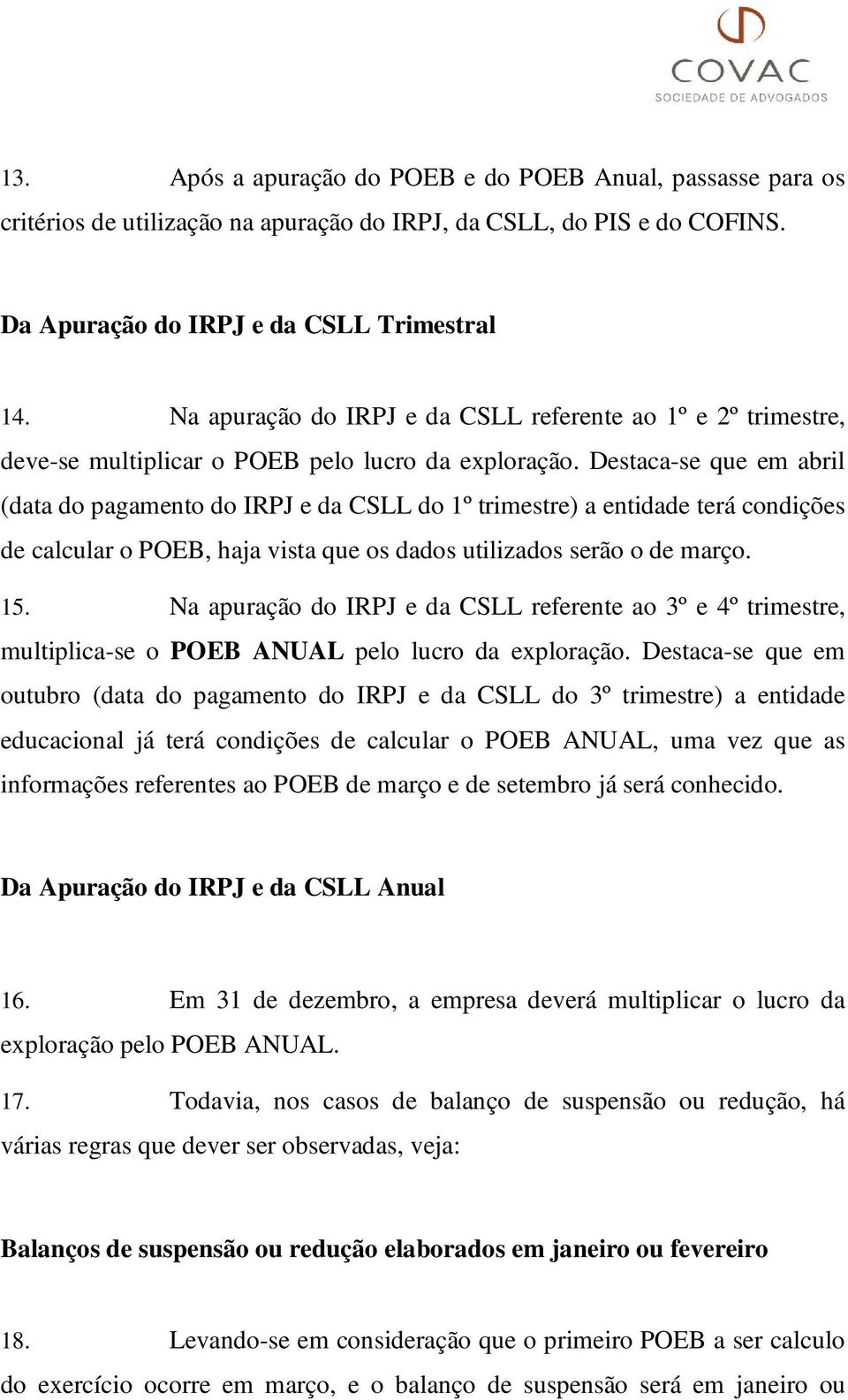 Destaca-se que em abril (data do pagamento do IRPJ e da CSLL do 1º trimestre) a entidade terá condições de calcular o POEB, haja vista que os dados utilizados serão o de março. 15.