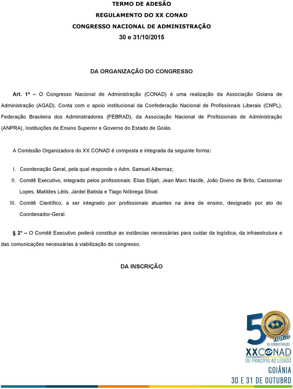 Conta com o apoio institucional da Confederação Nacional de Profissionais Liberais (CNPL), Federação Brasileira dos Administradores (FEBRAD), da Associação Nacional de Profissionais de Administração
