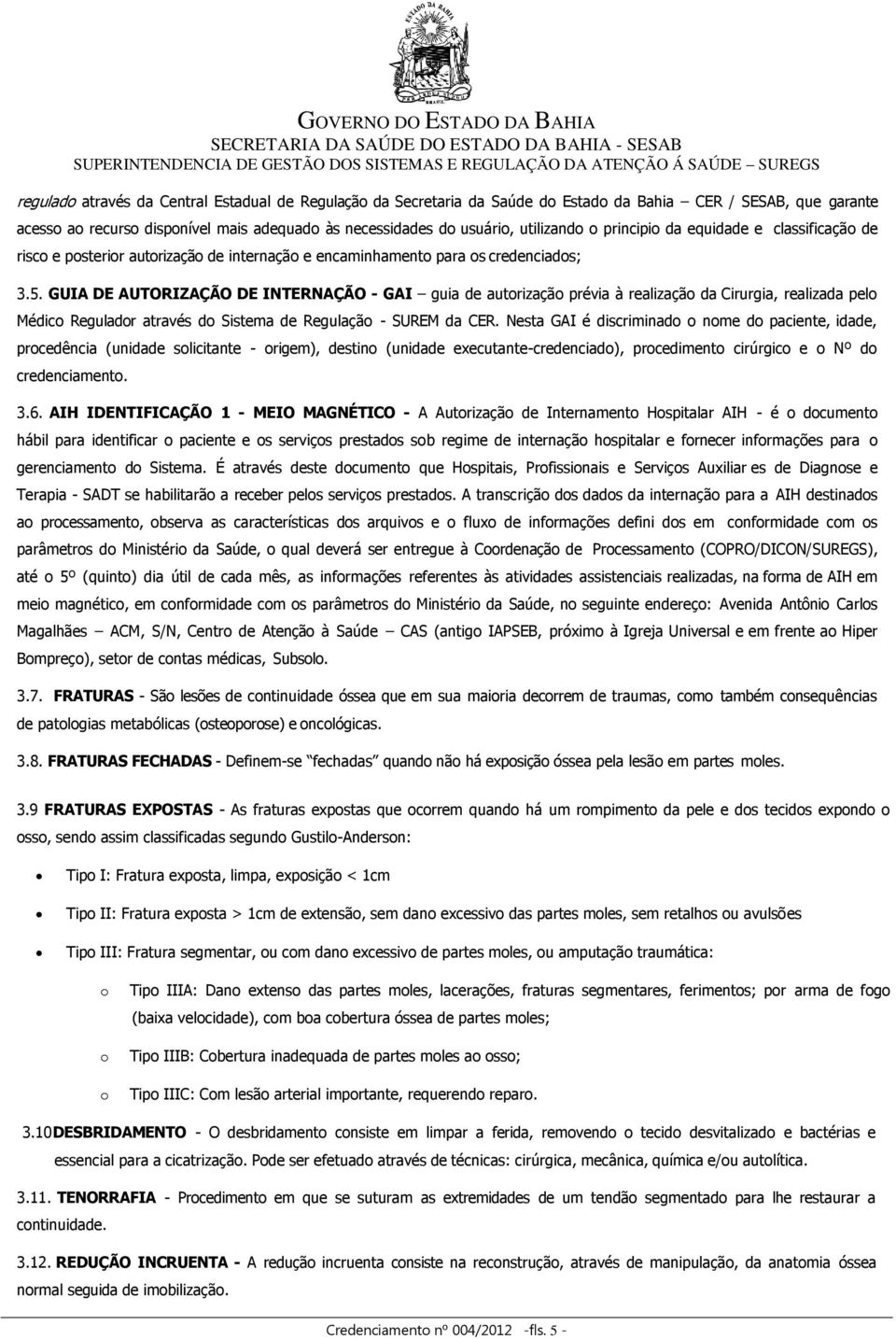 GUIA DE AUTORIZAÇÃO DE INTERNAÇÃO - GAI guia de autorização prévia à realização da Cirurgia, realizada pelo Médico Regulador através do Sistema de Regulação - SUREM da CER.