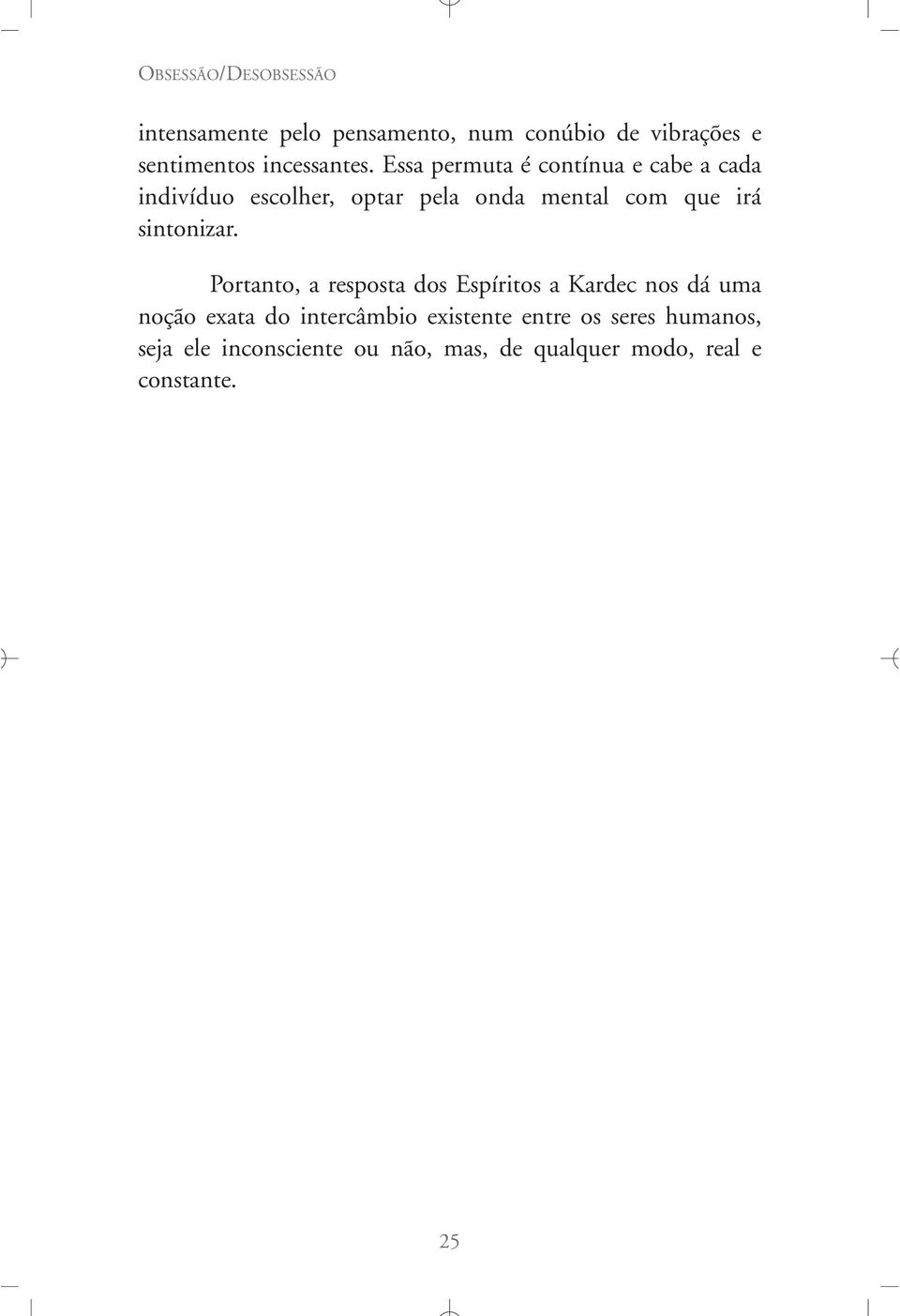 Essa permuta é contínua e cabe a cada indivíduo escolher, optar pela onda mental com que irá