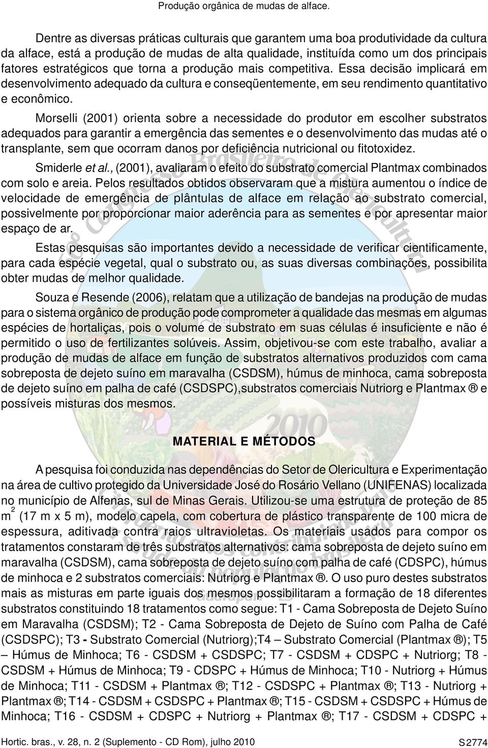 Morselli (2001) orienta sobre a necessidade do produtor em escolher substratos adequados para garantir a emergência das sementes e o desenvolvimento das mudas até o transplante, sem que ocorram danos