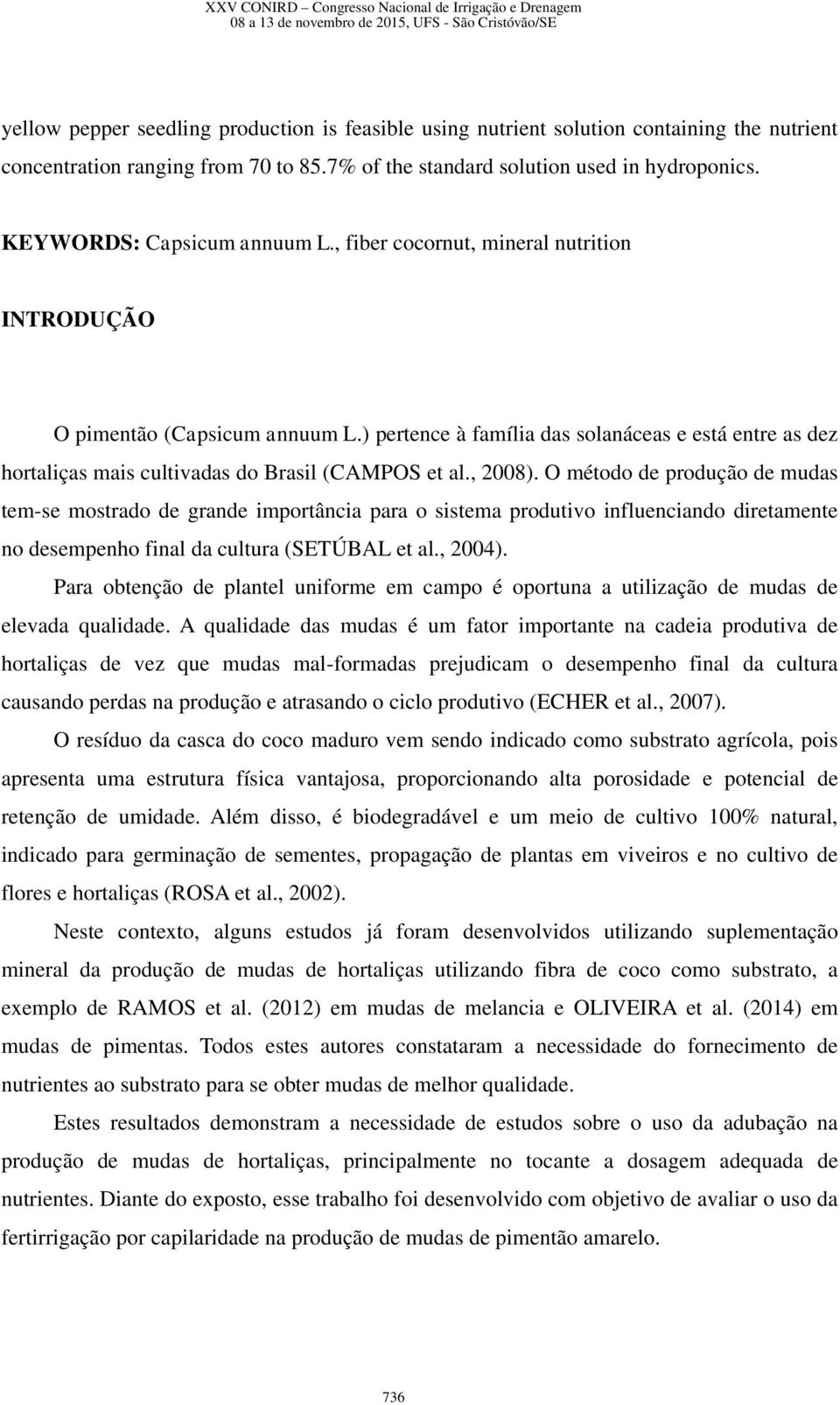 ) pertence à família das solanáceas e está entre as dez hortaliças mais cultivadas do Brasil (CAMPOS et al., 2008).