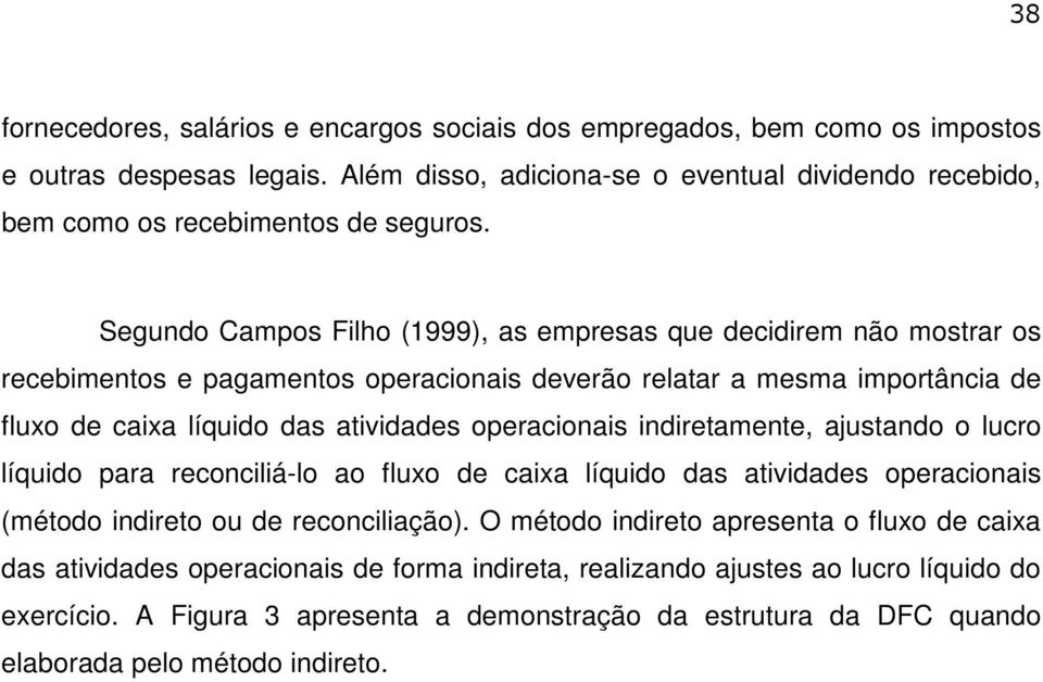 Segundo Campos Filho (1999), as empresas que decidirem não mostrar os recebimentos e pagamentos operacionais deverão relatar a mesma importância de fluxo de caixa líquido das atividades