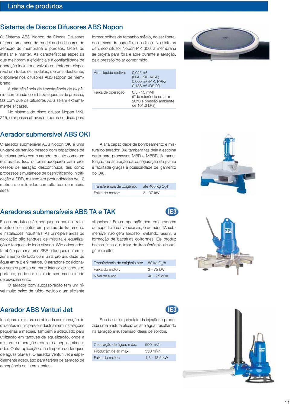 As características especiais que melhoram a eficiência e a confiabilidade de operação incluem a válvula antirretorno, disponível em todos os modelos, e o anel deslizante, disponível nos difusores ABS