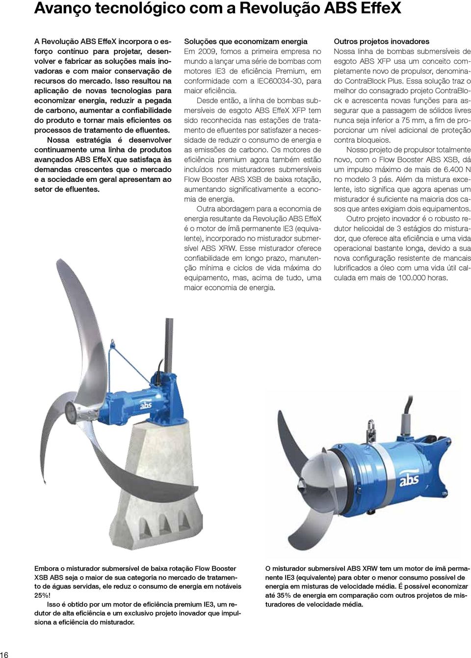 Isso resultou na aplicação de novas tecnologias para economizar energia, reduzir a pegada de carbono, aumentar a confiabilidade do produto e tornar mais eficientes os processos de tratamento de