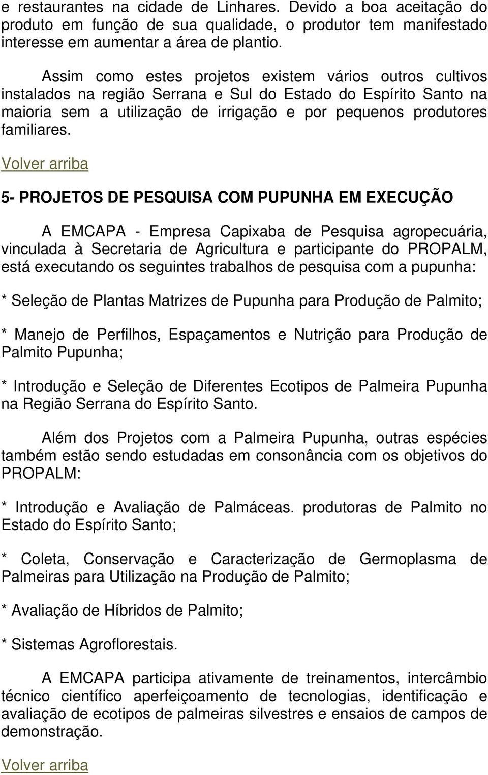 Volver arriba 5- PROJETOS DE PESQUISA COM PUPUNHA EM EXECUÇÃO A EMCAPA - Empresa Capixaba de Pesquisa agropecuária, vinculada à Secretaria de Agricultura e participante do PROPALM, está executando os