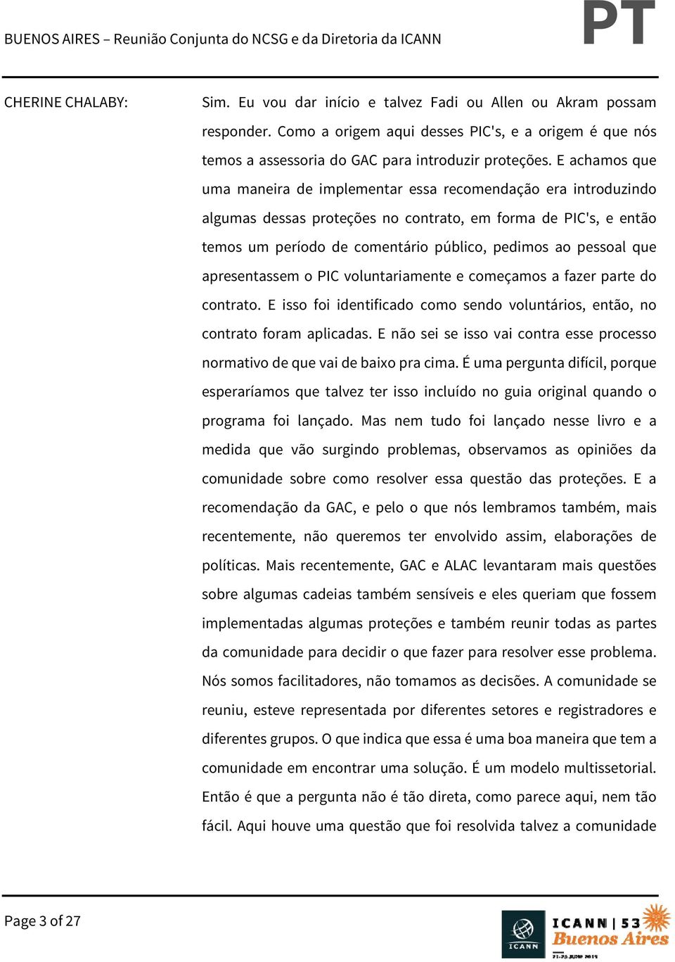 que apresentassem o PIC voluntariamente e começamos a fazer parte do contrato. E isso foi identificado como sendo voluntários, então, no contrato foram aplicadas.