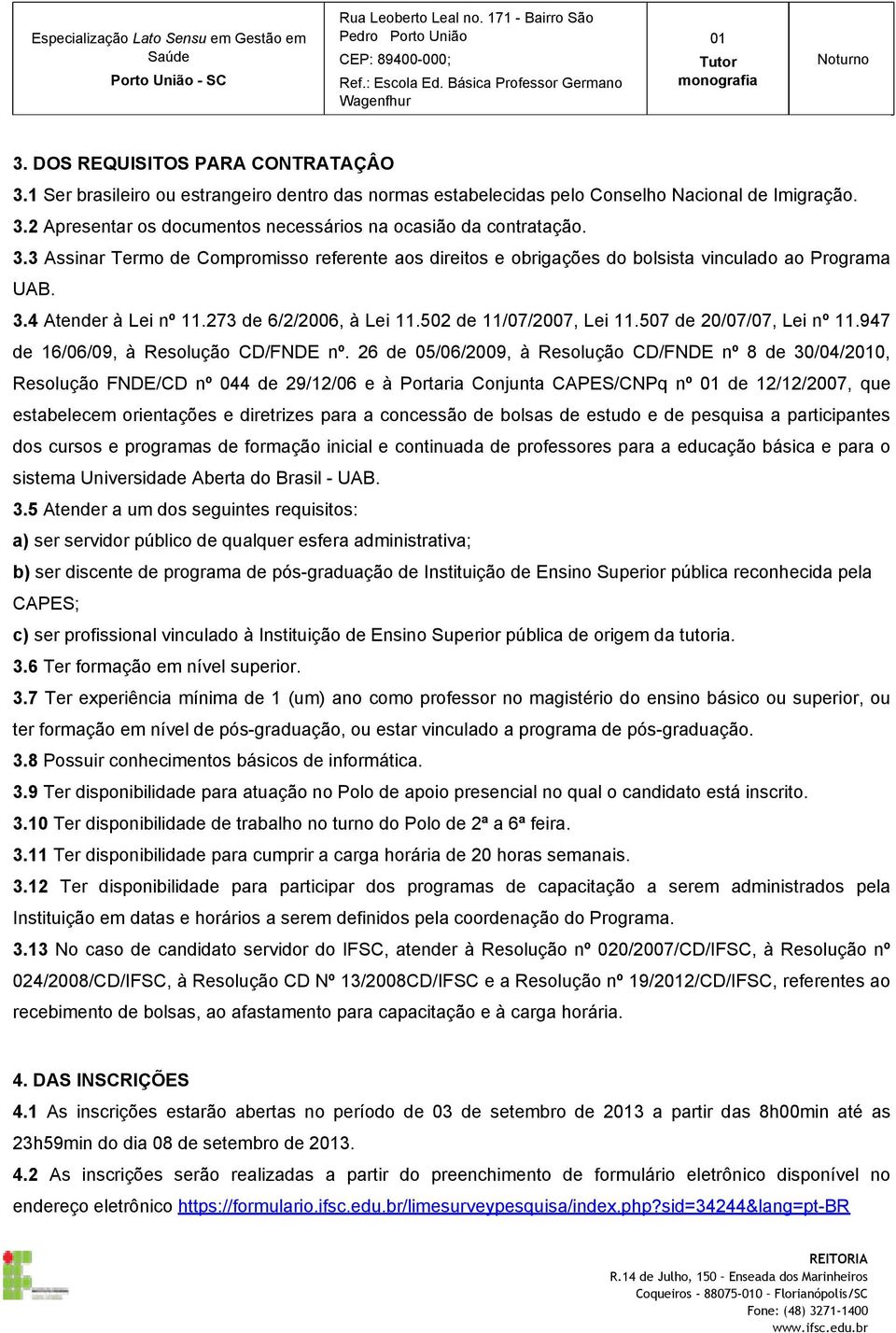 3.3 Assinar Termo de Compromisso referente aos direitos e obrigações do bolsista vinculado ao Programa UAB. 3.4 Atender à Lei nº 11.273 de 6/2/2006, à Lei 11.502 de 11/07/2007, Lei 11.