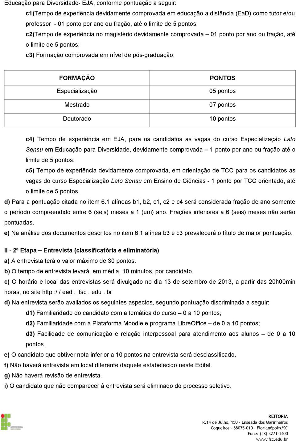 Mestrado Doutorado PONTOS 05 pontos 07 pontos 10 pontos c4) Tempo de experiência em EJA, para os candidatos as vagas do curso Especialização Lato Sensu em para Diversidade, devidamente comprovada 1