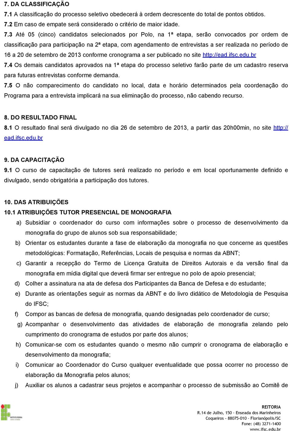 2 Em caso de empate será considerado o critério de maior idade. 7.