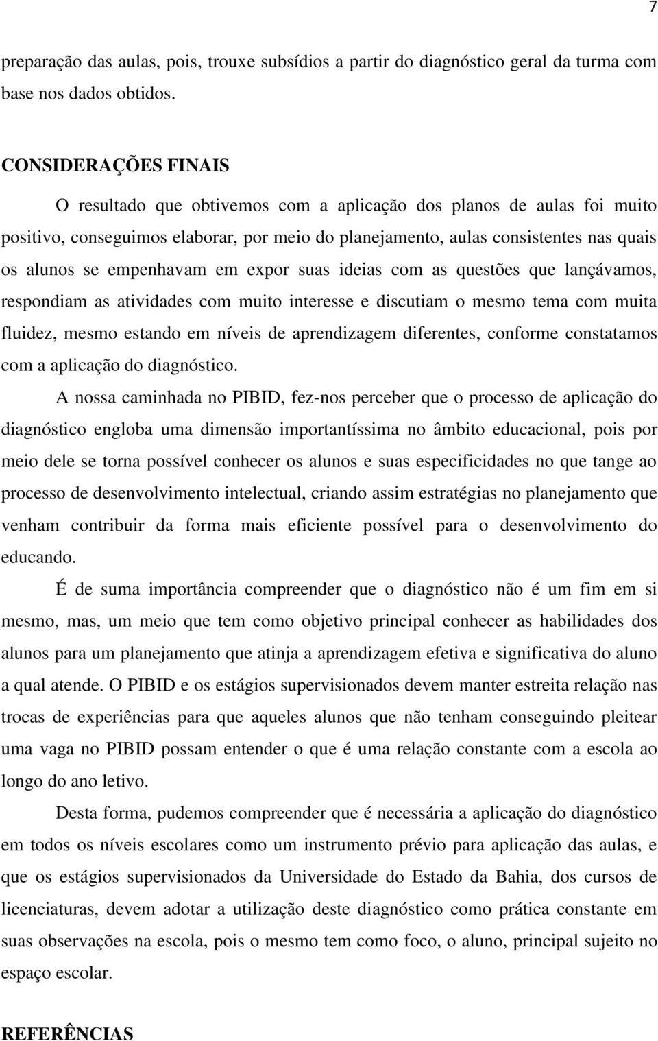 empenhavam em expor suas ideias com as questões que lançávamos, respondiam as atividades com muito interesse e discutiam o mesmo tema com muita fluidez, mesmo estando em níveis de aprendizagem