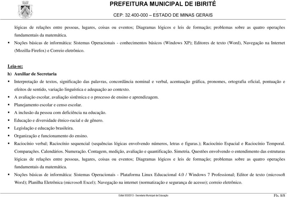 gênero Legislação e educação brasileira Organização e funcionamento do ensino Noções básicas de informática: Sistemas Operacionais - Plataforma Linux Educacional 40 / Windows 7 Professional;