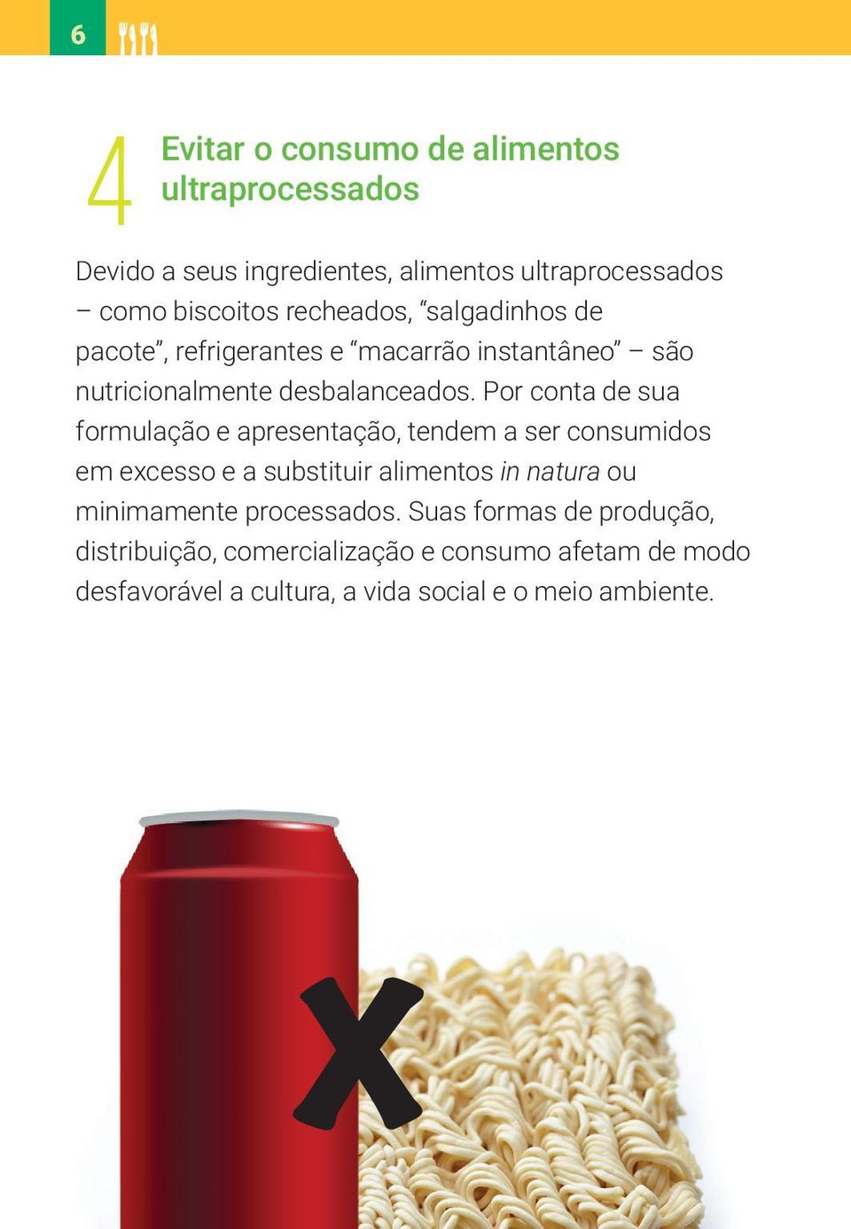 Por conta de sua formulação e apresentação, tendem a ser consumidos em excesso e a substituir alimentos in natura ou