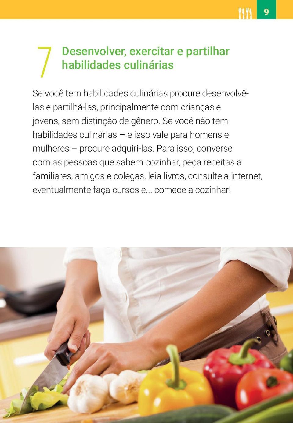 Se você não tem habilidades culinárias e isso vale para homens e mulheres procure adquiri-las.