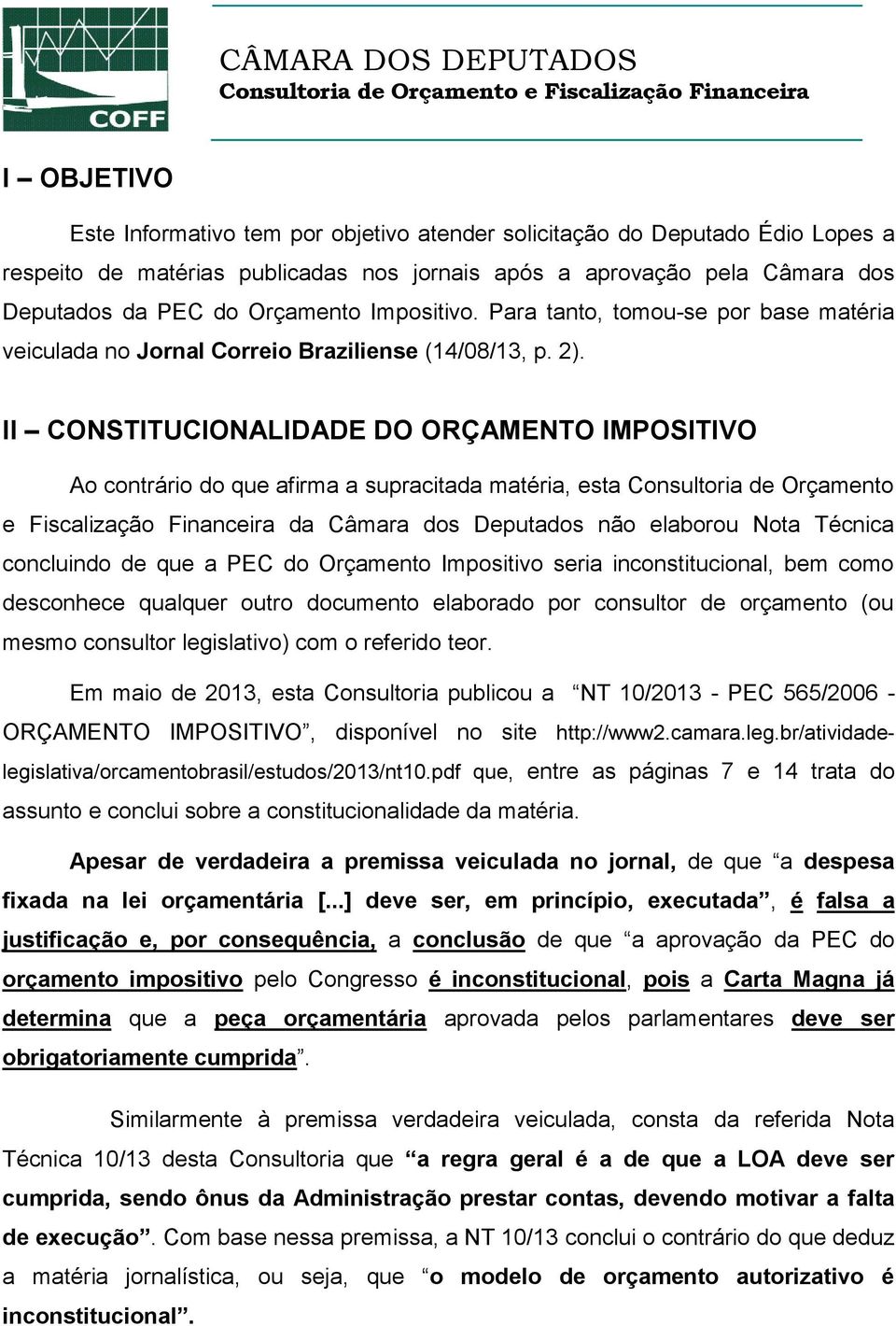 II CONSTITUCIONALIDADE DO ORÇAMENTO IMPOSITIVO Ao contrário do que afirma a supracitada matéria, esta Consultoria de Orçamento e Fiscalização Financeira da Câmara dos Deputados não elaborou Nota