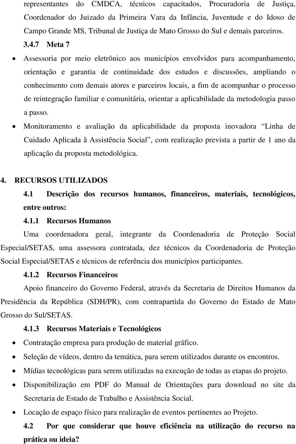 7 Meta 7 Assessoria por meio eletrônico aos municípios envolvidos para acompanhamento, orientação e garantia de continuidade dos estudos e discussões, ampliando o conhecimento com demais atores e