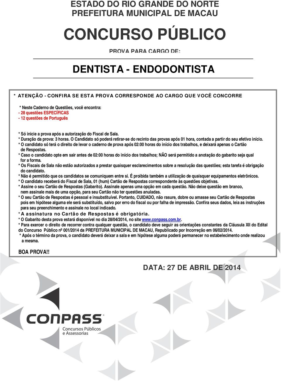 O Candidato só poderá retirar-se do recinto das provas após 01 hora, contada a partir do seu efetivo início.