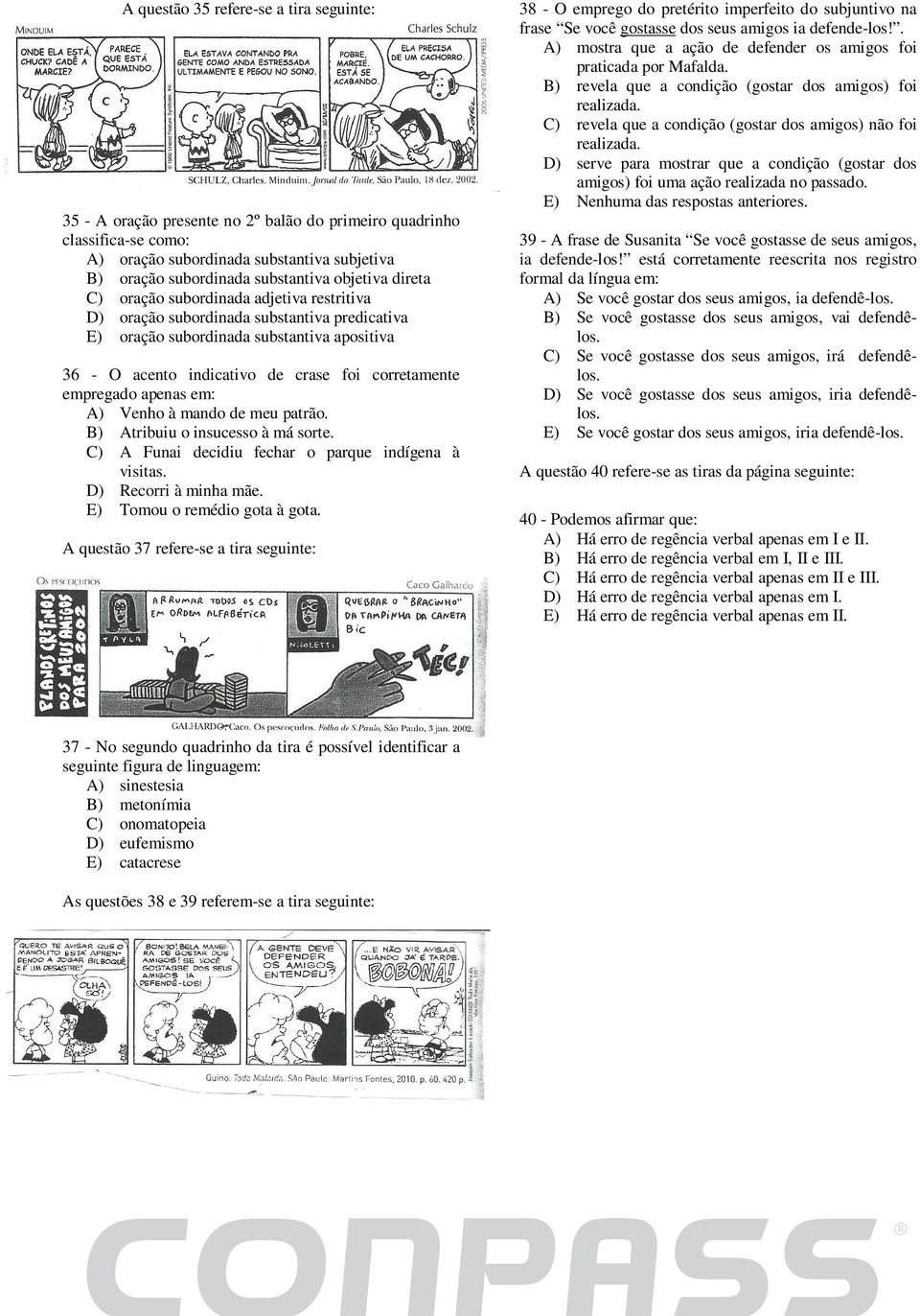 empregado apenas em: A) Venho à mando de meu patrão. B) Atribuiu o insucesso à má sorte. C) A Funai decidiu fechar o parque indígena à visitas. D) Recorri à minha mãe. E) Tomou o remédio gota à gota.